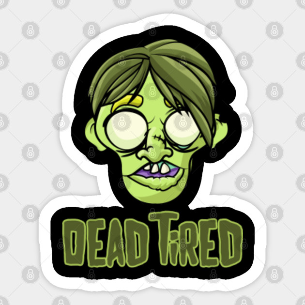 Dead Tired Zombie Pun Zombie Sticker TeePublic